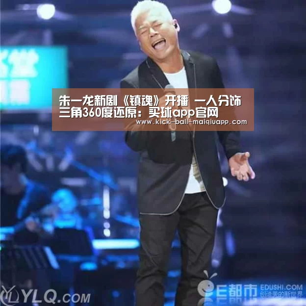 朱一龙新剧《镇魂》开播 一人分饰三角360度还原:买球app官网(图1) 买球app官网